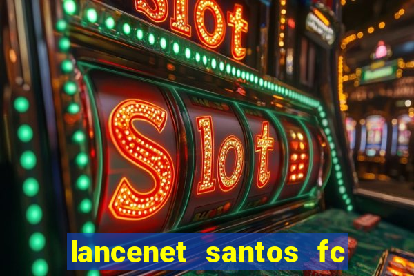 lancenet santos fc ultimas noticias